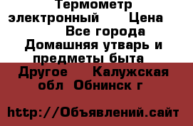 Термометр электронный 	 . › Цена ­ 300 - Все города Домашняя утварь и предметы быта » Другое   . Калужская обл.,Обнинск г.